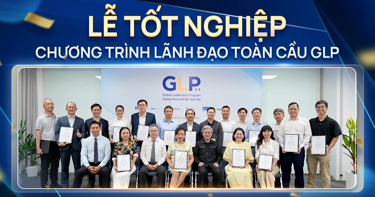 LỄ TỐT NGHIỆP “CHƯƠNG TRÌNH GLP - LÃNH ĐẠO TOÀN CẦU”: LÃNH ĐẠO CHUYỂN HÓA TRONG MỘT THẾ GIỚI CHUYỂN ĐỘNG KHÔNG NGỪNG