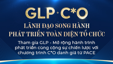 GLP & C*O: KIẾN TẠO TỔ CHỨC MẠNH MẼ TỪ TẦNG CHIẾN LƯỢC ĐẾN TẦNG VẬN HÀNH